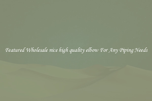 Featured Wholesale nice high quality elbow For Any Piping Needs