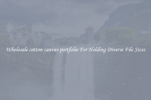Wholesale cotton canvas portfolio For Holding Diverse File Sizes
