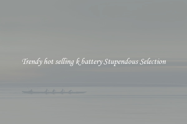 Trendy hot selling k battery Stupendous Selection