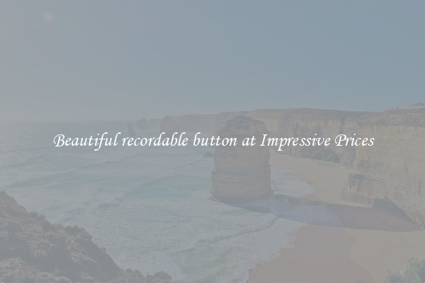 Beautiful recordable button at Impressive Prices