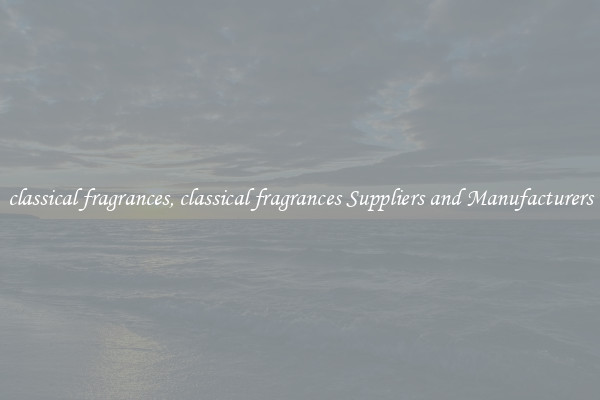 classical fragrances, classical fragrances Suppliers and Manufacturers