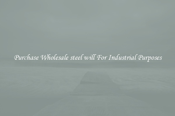 Purchase Wholesale steel will For Industrial Purposes