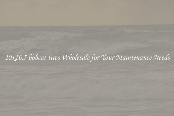 10x16.5 bobcat tires Wholesale for Your Maintenance Needs