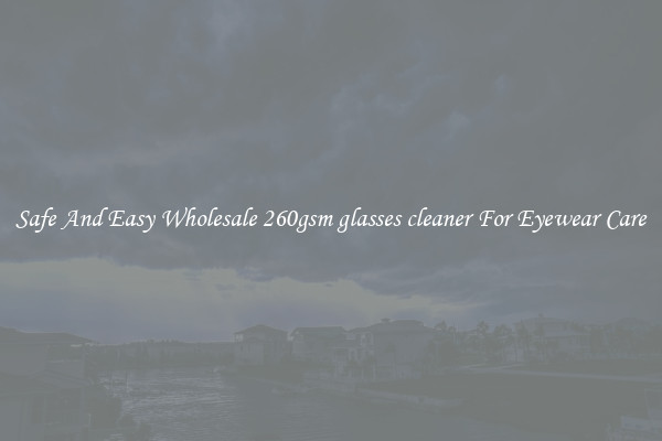 Safe And Easy Wholesale 260gsm glasses cleaner For Eyewear Care