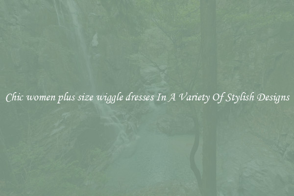 Chic women plus size wiggle dresses In A Variety Of Stylish Designs