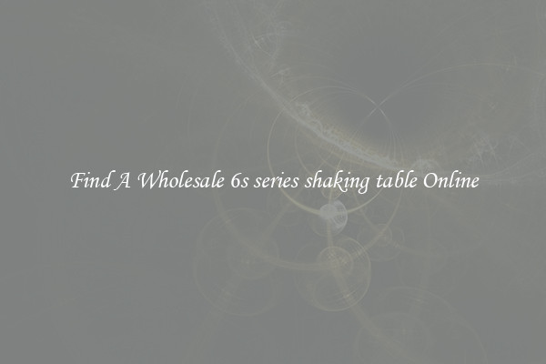 Find A Wholesale 6s series shaking table Online