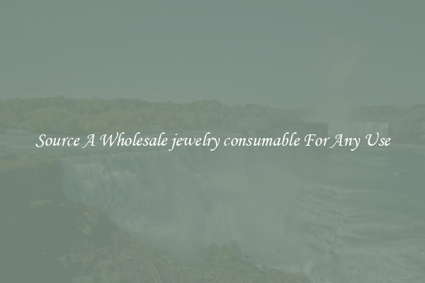 Source A Wholesale jewelry consumable For Any Use