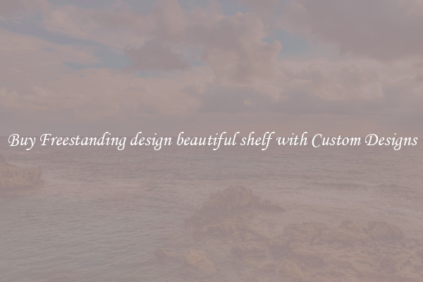 Buy Freestanding design beautiful shelf with Custom Designs