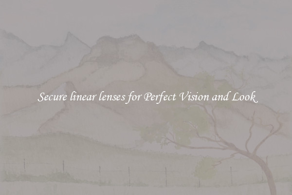 Secure linear lenses for Perfect Vision and Look