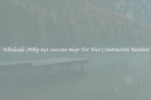 Wholesale 290hp 6x4 concrete mixer For Your Construction Business