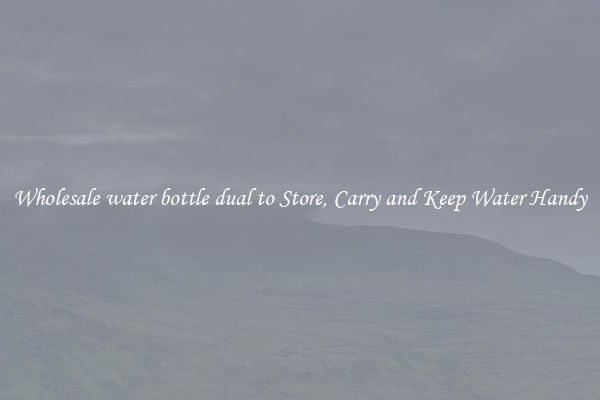Wholesale water bottle dual to Store, Carry and Keep Water Handy