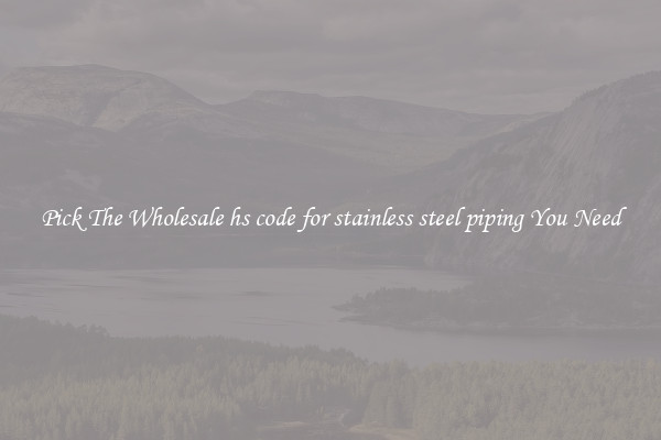 Pick The Wholesale hs code for stainless steel piping You Need