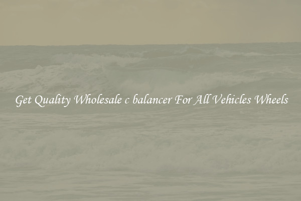 Get Quality Wholesale c balancer For All Vehicles Wheels