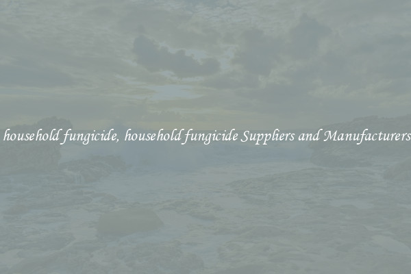 household fungicide, household fungicide Suppliers and Manufacturers