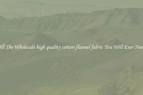 All The Wholesale high quality cotton flannel fabric You Will Ever Need