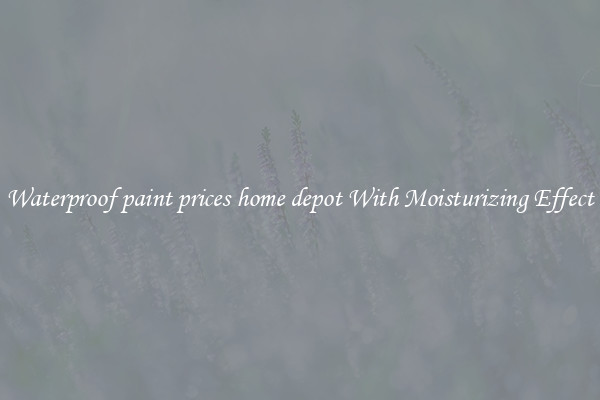 Waterproof paint prices home depot With Moisturizing Effect