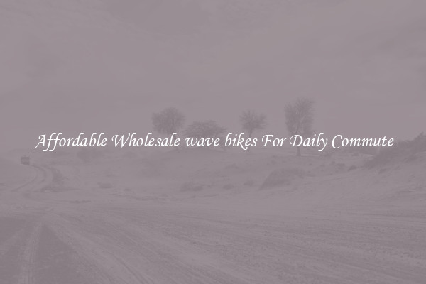Affordable Wholesale wave bikes For Daily Commute