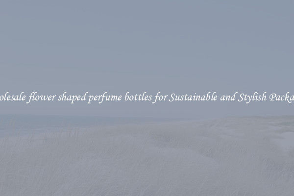 Wholesale flower shaped perfume bottles for Sustainable and Stylish Packaging