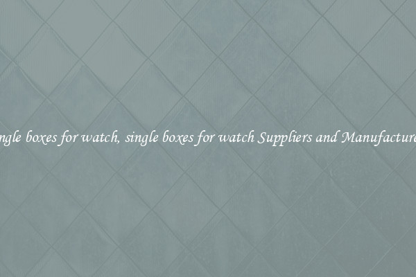 single boxes for watch, single boxes for watch Suppliers and Manufacturers