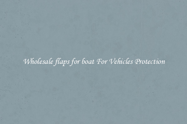 Wholesale flaps for boat For Vehicles Protection