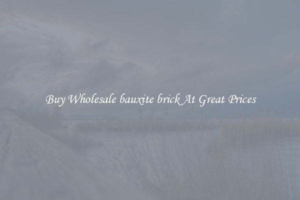 Buy Wholesale bauxite brick At Great Prices