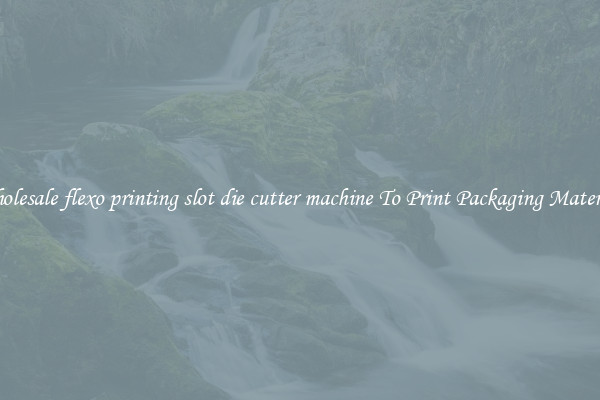 Wholesale flexo printing slot die cutter machine To Print Packaging Materials