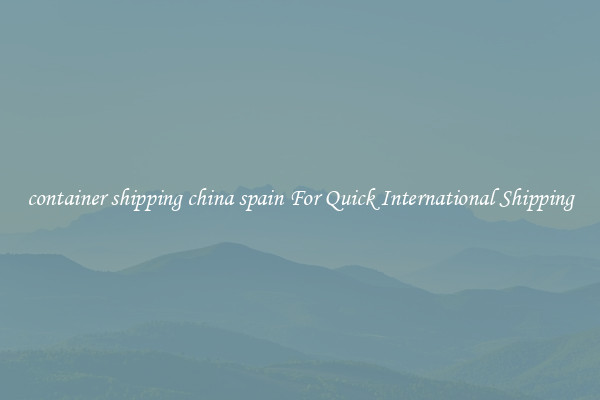 container shipping china spain For Quick International Shipping