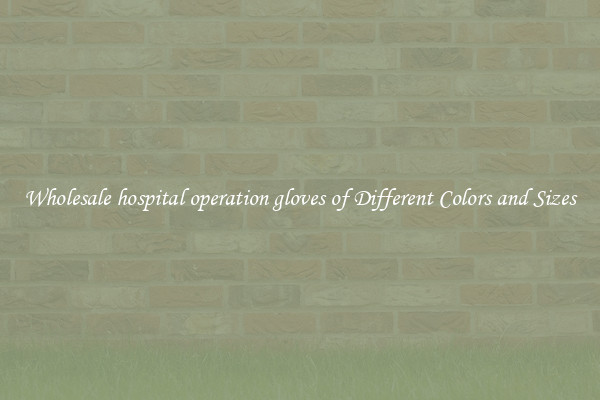 Wholesale hospital operation gloves of Different Colors and Sizes
