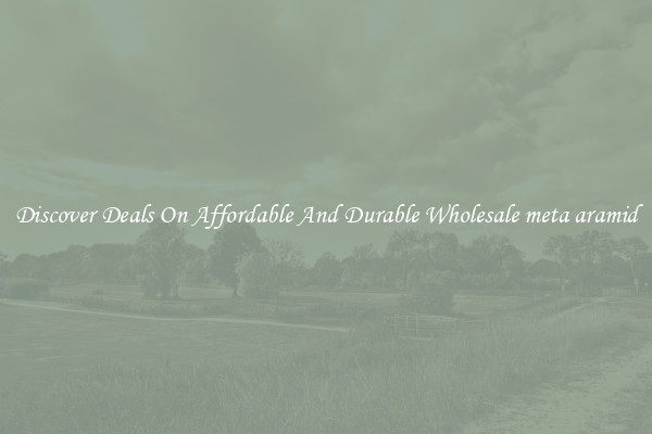 Discover Deals On Affordable And Durable Wholesale meta aramid