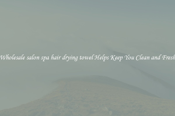 Wholesale salon spa hair drying towel Helps Keep You Clean and Fresh