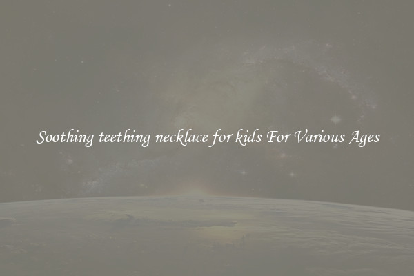 Soothing teething necklace for kids For Various Ages