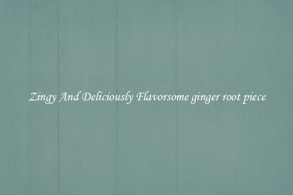 Zingy And Deliciously Flavorsome ginger root piece