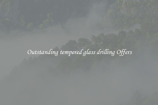 Outstanding tempered glass drilling Offers