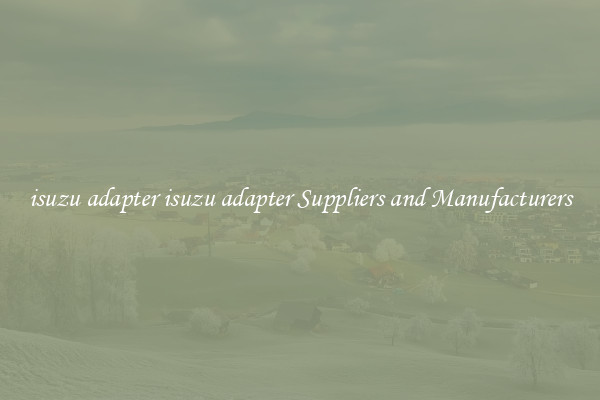 isuzu adapter isuzu adapter Suppliers and Manufacturers