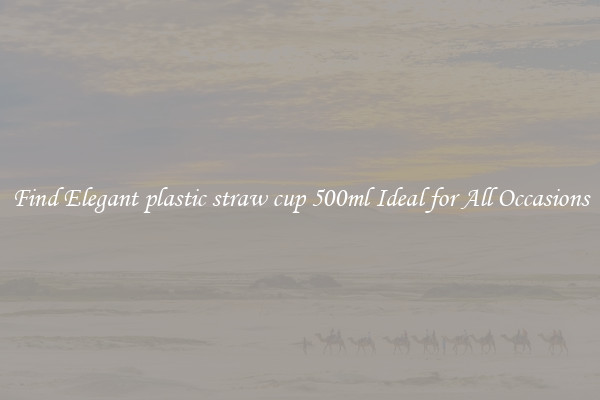 Find Elegant plastic straw cup 500ml Ideal for All Occasions